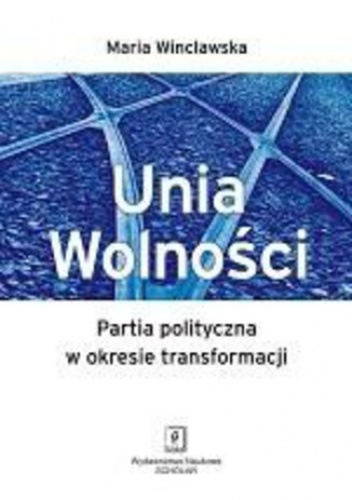 Unia Wolności. Partia polityczna w okresie transformacji - Wincławska Maria