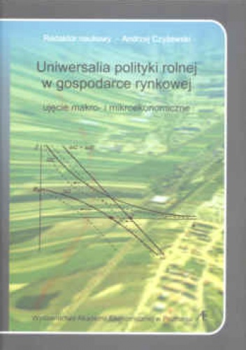 Uniwersalia polityki rolnej w gospodarce rynkowej, ujęcie makro i mikroekonomiczne - Andrzej Czyżewski