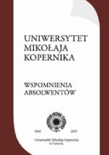Uniwersytet Mikołaja Kopernika. Wspomnienia absolwentów. Plon drugiego konkursu ogłoszonego w 2010 r. przez Stowarzyszenie Absolwentów UMK - praca zbiorowa