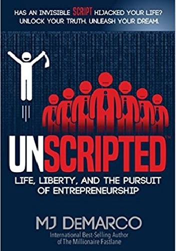 Unscripted: Life, Liberty, and the Pursuit of Entrepreneurship - MJ DeMarco