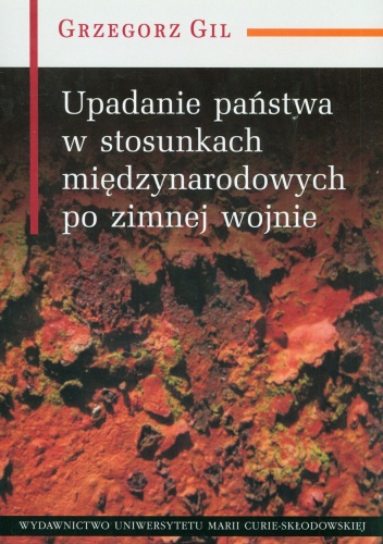 Upadanie państwa w stosunkach międzynarodowych po zimnej wojnie - Grzegorz Gil