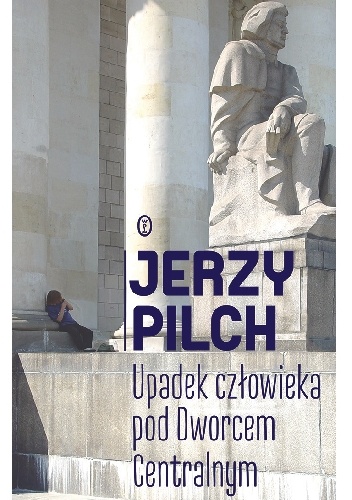 Upadek człowieka pod Dworcem Centralnym - Jerzy Pilch