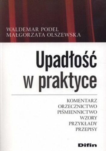 Upadłość w praktyce. Komentarz, orzecznictwo, piśmiennictwo, wzory, przykłady, przepisy - Waldemar Podel, Małgorzata Olszewska