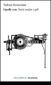 Upadły czas. Sześć esejów i pół - Tadeusz Komendant
