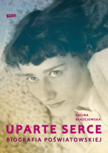 Uparte serce. Biografia Poświatowskiej - Kalina Błażejowska