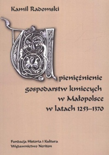 Upieniężnienie gospodarstw kmiecych w Małopolsce w latach 1253-1370 - Kamil Radomski