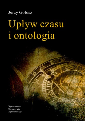 Upływ czasu i ontologia - Jerzy Gołosz