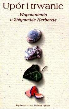 Upór i trwanie. Wspomnienia o Zbigniewie Herbercie. - Katarzyna Szczypka