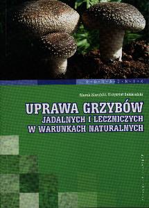 Uprawa grzybów jadalnych i leczniczych w warunkach naturalnych - Marek Siwulski, Krzysztof Sobieralski