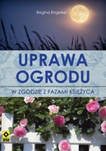 Uprawa ogrodu w zgodzie z fazami Księżyca - Regina Engelke