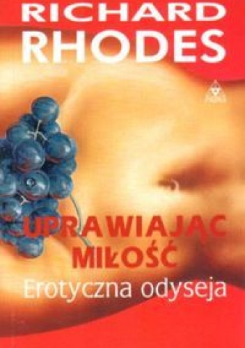 Uprawiając miłość - Erotyczna odyseja - Richard Rhodes