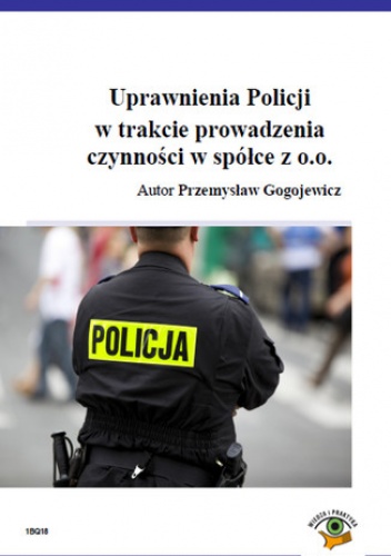 Uprawnienia Policji w trakcie prowadzenia czynności w spółce z o.o - Gogojewicz Przemysław
