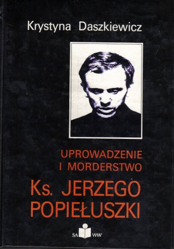 Uprowadzenie i morderstwo Ks. Jerzego Popiełuszki - Krystyna Daszkiewicz