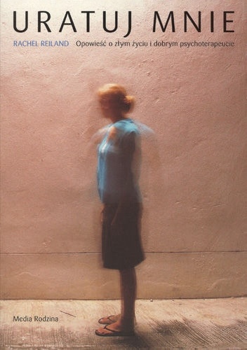 Uratuj mnie. Opowieść o złym życiu i dobrym psychoterapeucie - Rachel Reiland
