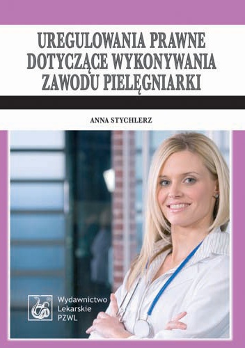 Uregulowania prawne dotyczące wykonywania zawodu pielęgniarki - Anna Stychlerz-Słowińska