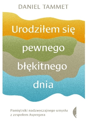 Urodziłem się pewnego błękitnego dnia. Pamiętniki nadzwyczajnego umysłu z zespołem Aspergera - Daniel Tammet