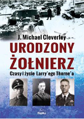 Urodzony żołnierz. Czasy i życie Larry'ego Thorne'a - J. Michael Cleverley