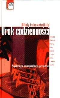 Urok codzienności. Psychologia emocjonalnego przepływu - Mihály Csíkszentmihályi