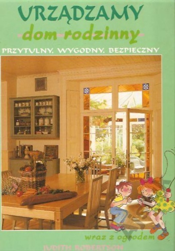 Urządzamy dom rodzinny - przytulny, wygodny, bezpieczny wraz z ogrodem - Judith Robertson