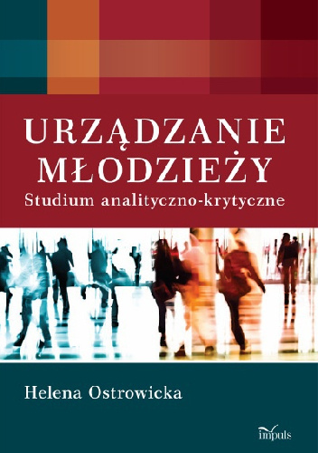 Urządzanie młodzieży. Studium analityczno-krytyczne - Helena Ostrowicka