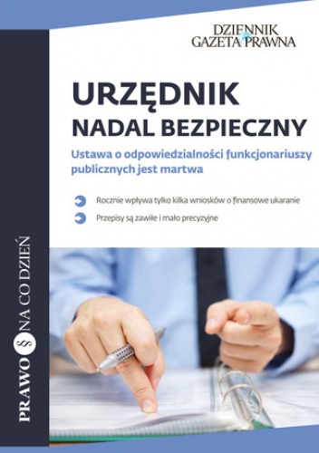 Urzędnik nadal bezpieczny Ustawa o odpowiedzialności funkcjonariuszy publicznych jest martwa - Radwan Artur, Matusiak Arkadiusz