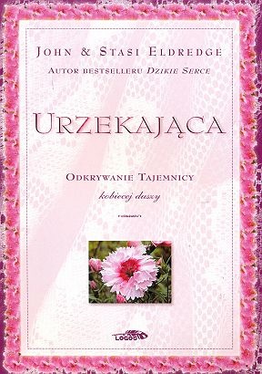 Urzekająca. Odkrywanie tajemnicy kobiecej duszy - John Eldredge, Stasi Eldredge