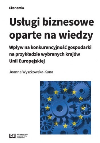 Usługi biznesowe oparte na wiedzy. Wpływ na konkurencyjność gospodarki na przykładzie wybranych krajów Unii Europejskiej - Wyszkowska-Kuna Joanna