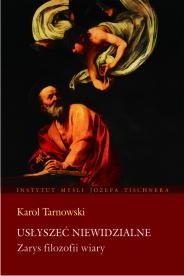 Usłyszeć Niewidzialne. Zarys filozofii wiary - Karol Tarnowski