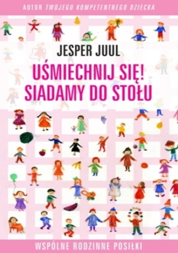 Uśmiechnij się! Siadamy do stołu. Wspólne rodzinne posiłki - Jesper Juul