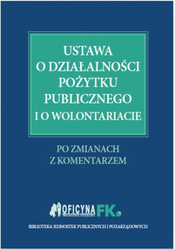Ustawa o działalności pożytku publicznego i o wolontariacie. Po zmianach. Z komentarzem