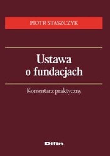 Ustawa o fundacjach. Komentarz praktyczny - Piotr Staszczyk