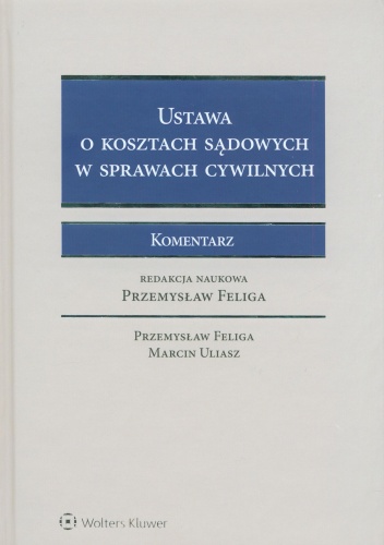 Ustawa o kosztach sądowych w sprawach cywilnych. Komentarz - Marcin Uliasz, Przemysław Feliga