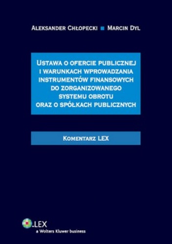 Ustawa o ofercie publicznej i warunkach wprowadzania instrumentów finansowych do zorganizowanego systemu obrotu oraz spółkach publicznych - Aleksander Chłopecki, Marcin Dyl