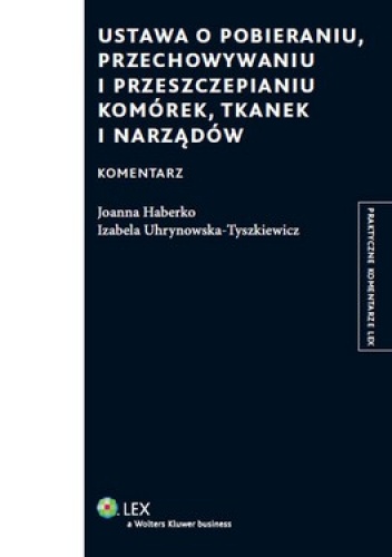 Ustawa o pobieraniu, przechowywaniu i przeszczepianiu komórek, tkanek i narządów. Komentarz - Joanna Haberko, Izabela Uhrynowska-Tyszkiewicz
