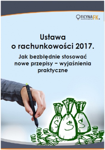 Ustawa o rachunkowości 2017. Jak bezbłędnie stosować nowe przepisy - wyjaśnienia praktyczne - Katarzyna Trzpioła