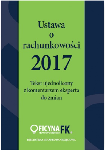 Ustawa o rachunkowości 2017. Tekst ujednolicony  z komentarzem eksperta do zmian - Katarzyna Trzpioła