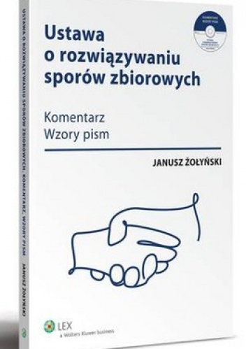 Ustawa o rozwiązywaniu sporów zbiorowych. Komentarz, wzory pism + CD - Janusz Żołyński