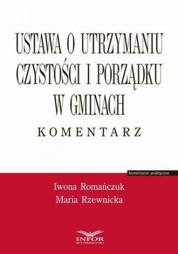 Ustawa o utrzymaniu czystości i porządku w gminach. Komentarz - Romańczuk Iwona, Rzewnicka Maria