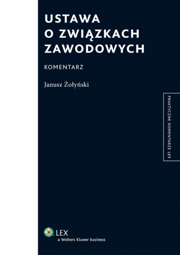 Ustawa o związkach zawodowych. Komentarz - Janusz Żołyński