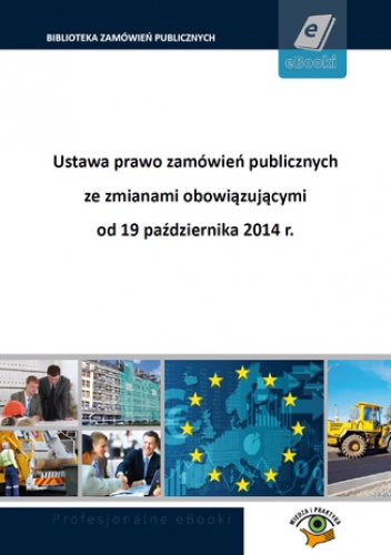 Ustawa prawo zamówień publicznych ze zmianami obowiązującymi od 19 października 2014 r - praca zbiorowa