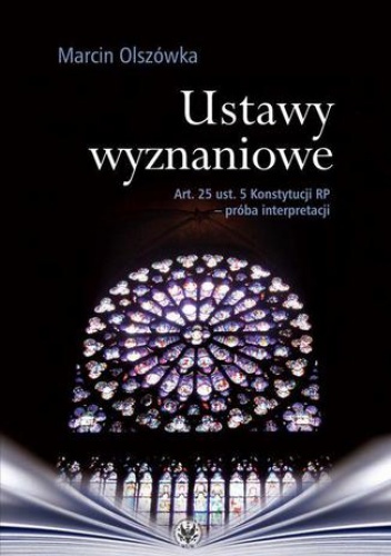 Ustawy wyznaniowe. Art. 25 ust. 5 Konstytucji RP - próba interpretacji - Olszówka Marcin