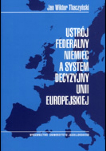 Ustrój federalny Niemiec a system decyzyjny Unii Europejskiej - Jan Wiktor Tkaczyński