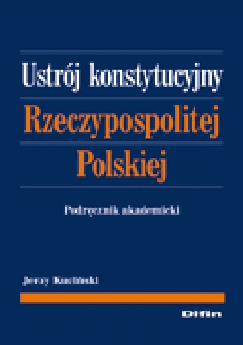 Ustrój konstytucyjny Rzeczypospolitej Polskiej. Podręcznik akademicki - Jerzy Kuciński