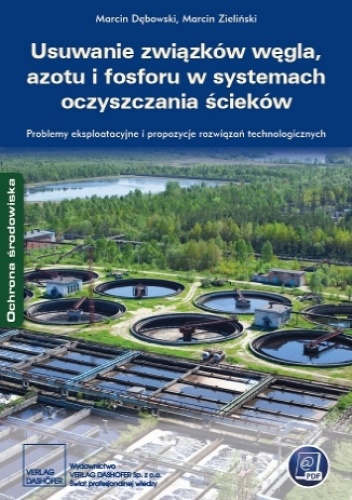 Usuwanie związków węgla, azotu i fosforu w systemach oczyszczania ścieków. Problemy eksploatacyjne i propozycje rozwiązań technologicznych - Marcin Zieliński, Dębowski Marcin