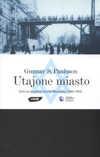 Utajone miasto. Żydzi po aryjskiej stronie Warszawy (1940-1945) - Gunnar Svante Paulsson