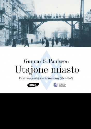 Utajone Miasto. Żydzi po aryjskiej stronie Warszawy 1940-1945 - Paulsson Gunnar S.
