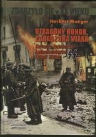 Utracony Honor, Zdradzona Wiara. Relacja Żołnierza Leibenstandarte SS Adolf Hitler - Herbert Maeger