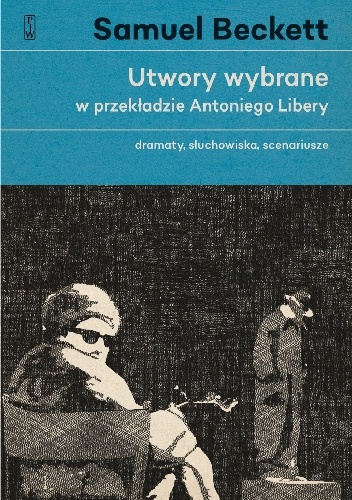 Utwory wybrane w przekładzie Antoniego Libery. Dramaty, słuchowiska, scenariusze - Samuel Beckett