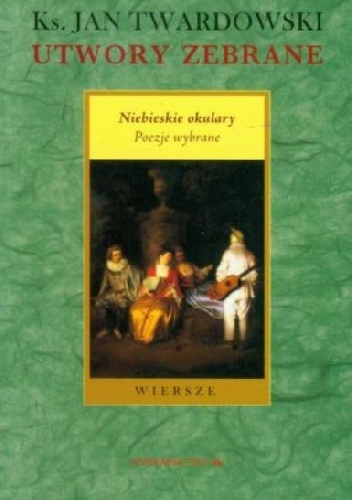 Utwory zebrane. Niebieskie okulary. Poezje wybrane. - Jan Twardowski