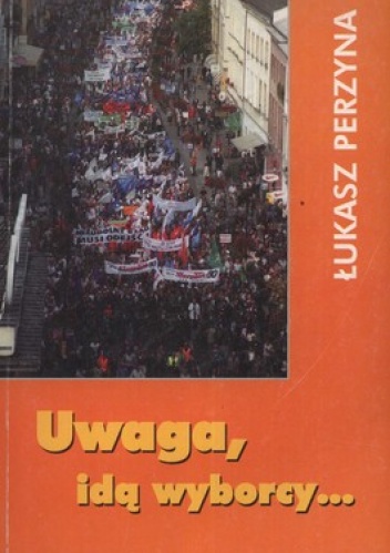 Uwaga, idą wyborcy... - Łukasz Perzyna